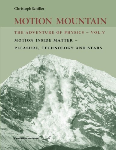 Motion Mountain - vol. 5 - The Adventure of Physics: Motion Inside Matter - Pleasure, Technology and the Stars (Volume 5)