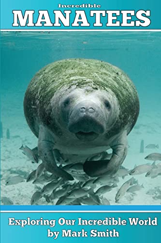 Incredible Manatees: Fun Animal Ebooks for Adults & Kids 7 and Up With Facts & Incredible Photos (Exploring Our Incredible World) (Volume 3)