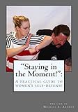 "Staying in the moment!" : A practical guide to women's self-defense (Volume 1)