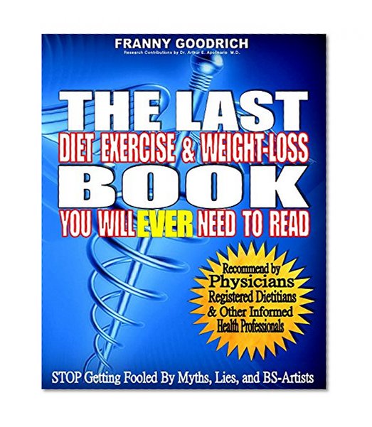 The Last DIET, EXERCISE, & WEIGHT-LOSS Book You Will EVER Need To Read: A Book the Fitness & weight-loss Industry Does NOT Want You to Read