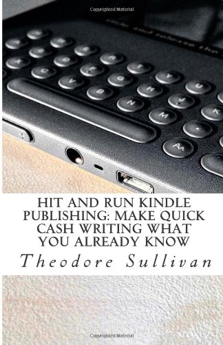 Hit and Run Kindle Publishing: Make Quick Cash Writing What You Already Know