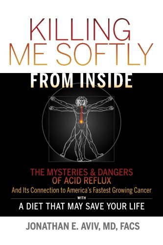 Book Cover Killing Me Softly From Inside: The Mysteries & Dangers Of Acid Reflux And Its Connection To America's Fastest Growing Cancer With A Diet That May Save Your Life