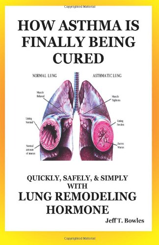 Book Cover How Asthma Is Finally Being Cured: Quickly, Safely, & Simply With Lung-Remodeling Hormone