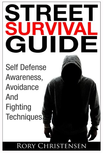 Book Cover Street Survival Guide: Self Defense Awareness, Avoidance And Fighting Techniques