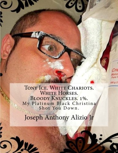Book Cover Tony Ice. White Chariots. White Horses. Bloody Knuckles. 1%.: My Platinum Black Christina Shot You Down. (Cocaine. 1967.) (Volume 16)
