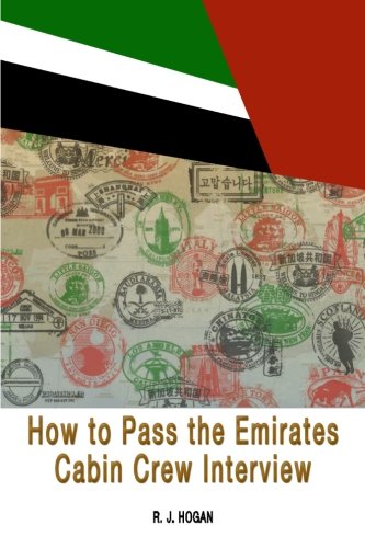 How To Pass the Emirates Cabin Crew Interview: An Inside Look at the Emirates Interview Process, and what it takes to Succeed