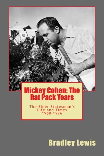 Mickey Cohen: The Rat Pack Years: The Elder Statesman's Life and Times    1960-1976