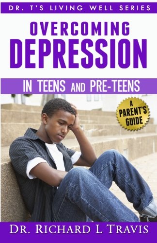 OVercoming Depression in Teens and Pre-Teens: A Parent's Guide (Dr. T's Living Well Series)