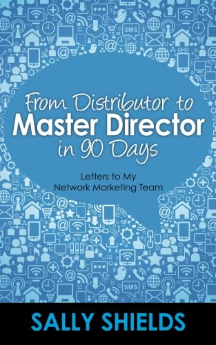 From Distributor to Master Director in 90 Days: Letters to My Network Marketing Team