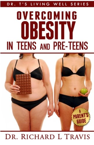 Overcoming Obesity in Teens and Pre-Teens: A Parent's Guide (Dr. T's Living Well Series)