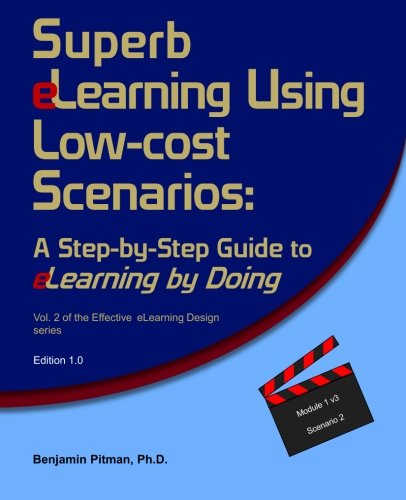 Superb eLearning Using Low-cost Scenarios: A Step-by-Step Guide to eLearning by Doing (Effective E-learning Design) (Volume 2)