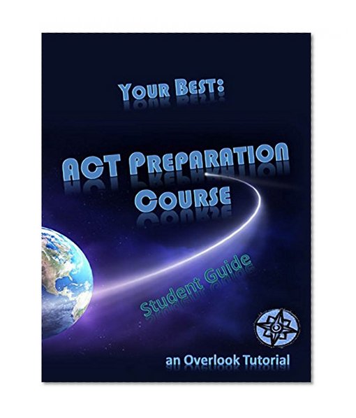 Your Best: ACT Preparation Course Student Guide: an Overlook Tutorial