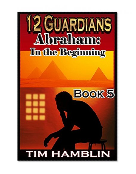 12 Guardians: Abraham - In the Beginning Book 5 (Volume 5)
