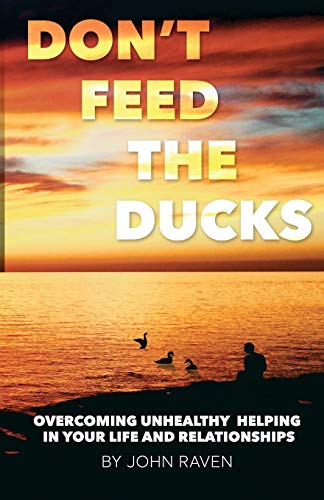 Book Cover Don't Feed the Ducks!: Overcoming Unhealthy Helping in Your Life & Relationships