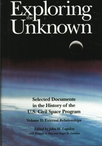 Exploring the Unknown: Selected Documents in the History of the U.S. Civilian Space Program, Volume II: External Relationships (The NASA History Series)