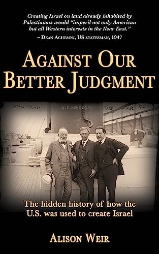 Book Cover Against Our Better Judgment: The Hidden History of How the U.S. Was Used to Create Israel