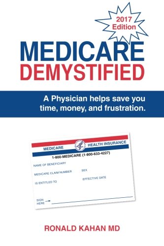 Book Cover Medicare Demystified: A Physician Helps Save You Time, Money, and Frustration. 2017 Edition.