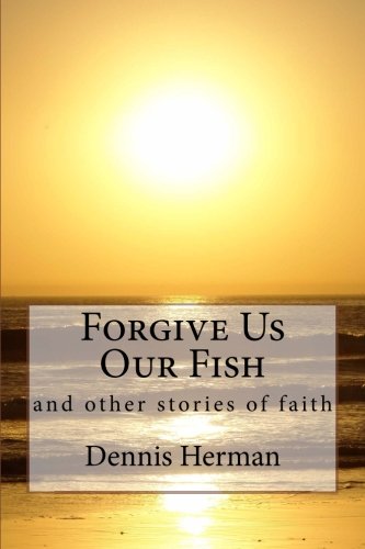 Forgive Us Our Fish: and other stories of faith