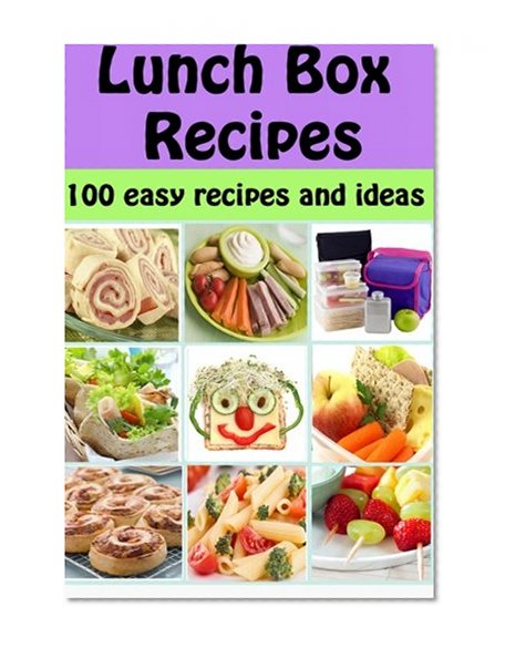 Lunch Box Recipes: 100 easy recipes and ideas for kids packed lunches (Family cooking series) (Volume 5)