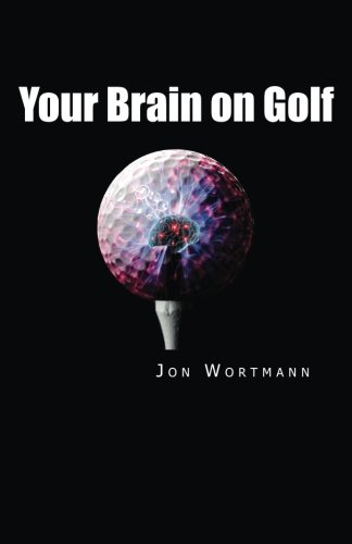 Your Brain on Golf: How to Turn Frustration, Fear, and Anger into Better Scores