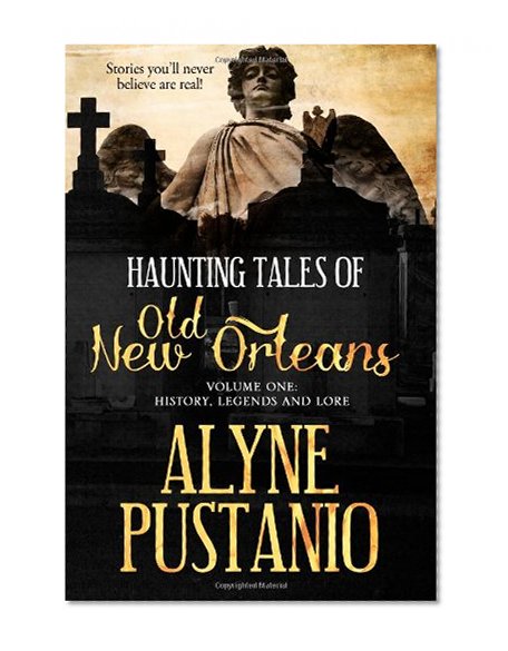 Haunting Tales of Old New Orleans, Volume One: History, Legends and Lore (Volume 1)