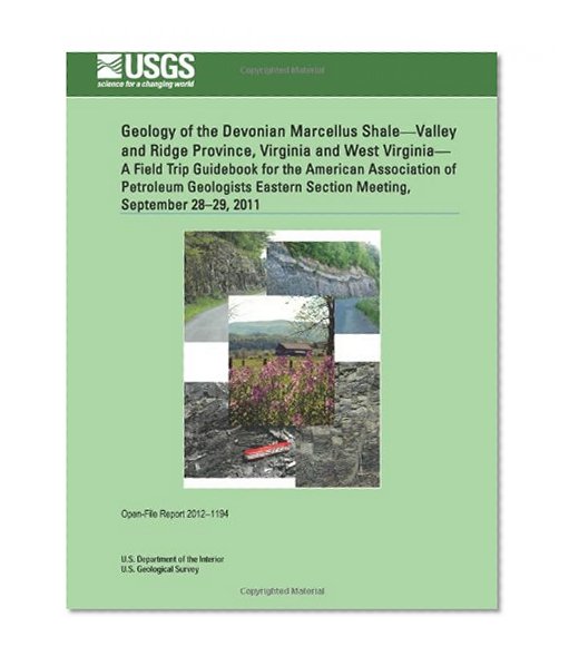 Geology of the Devonian Marcellus Shale?Valley and Ridge Province, Virginia and West Virginia? A Field Trip Guidebook for the American Association of ... Section Meeting, September 28?29, 2011