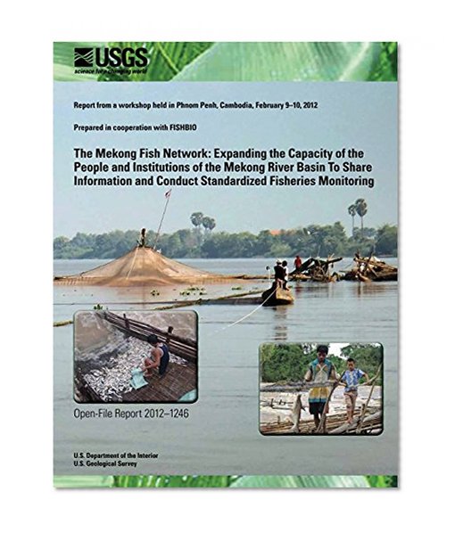 The Mekong Fish Network: Expanding the Capacity of the People and Institutions of the Mekong River Basin To Share Information and Conduct Standardized Fisheries Monitoring