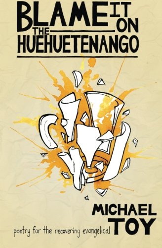 Blame it on the Huehuetenango: Poetry for the Recovering Evangelical