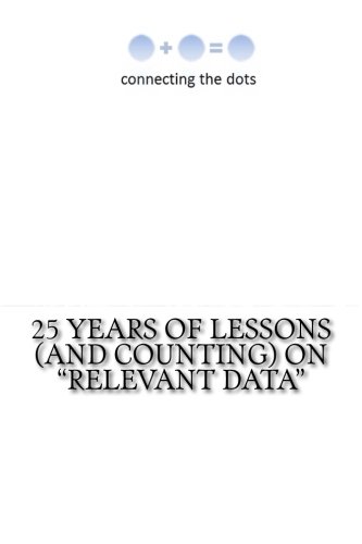 25 years of lessons (and counting) on "relevant data": on the human and technical side of quantitative decision making (connecting the dots) (Volume 3)