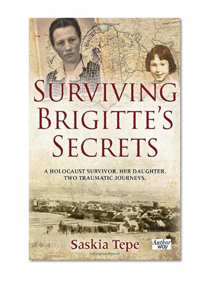 Surviving Brigitte's Secrets: A Holocaust Survivor.  Her Daughter.  Two Traumatic Journeys.