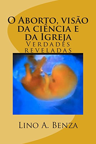 O Aborto, visão da ciência e da Igreja: Verdades reveladas (1) (Portuguese Edition)
