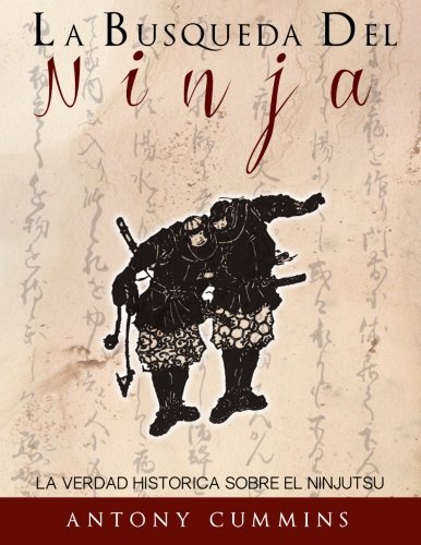 La Busqueda Del Ninja: La Verdad Historica Sobre El Ninjutsu (Spanish Edition)