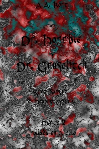 Dr. Horrible y  Dr. Gruselitch   Sexo, sangre y Heavy Metal  Parte 2 follada en el culo (Spanish Edition)