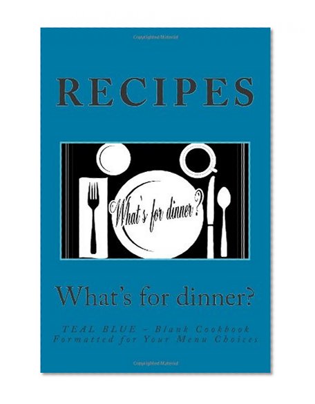 RECIPES - What's for dinner?: TEAL BLUE - Blank Cookbook Formatted for Your Menu Choices (Blank Books by Cover Creations)