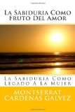 La Sabiduria Como Fruto Del Amor: La Sabiduria Como Legado A La Mujer (Spanish Edition)