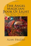 The Angel Magician Book Of Light: Divine Magic To Manifest Love, Money, Etc With The Help Of The Angels