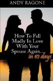 How To Fall Madly In Love With Your Spouse Again... In Ten Days