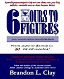 6 Hours To 6 Figures: Becoming A Trusted Senior Insurance Advisor