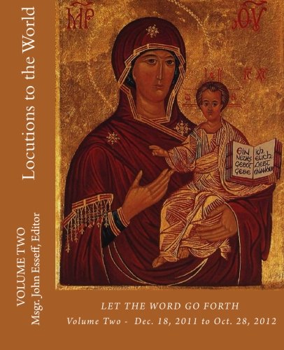 Locutions to the World: LET THE WORD GO FORTH  Volume Two   December 17, 2011 to February 7, 2012 (Volume 2)