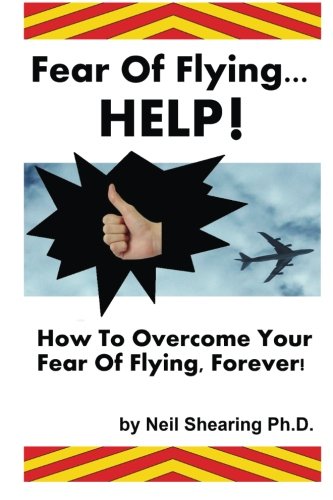 Book Cover Fear Of Flying... HELP! How To Overcome Your Fear Of Flying, Forever!