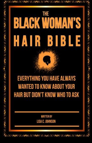 Book Cover The Black Woman's Hair Bible: Everything You Have Always Wanted To Know About Your Hair But Didn't Know Who To Ask