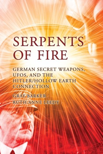 Serpents of Fire: German Secret Weapons, UFOs, and the Hitler/Hollow Earth Connection