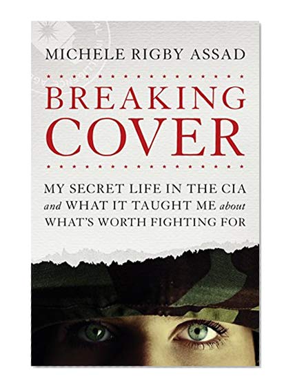 Book Cover Breaking Cover: My Secret Life in the CIA and What It Taught Me about What's Worth Fighting For