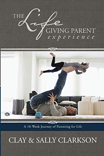 Book Cover The Lifegiving Parent Experience: A 10-Week Journey of Parenting for Life