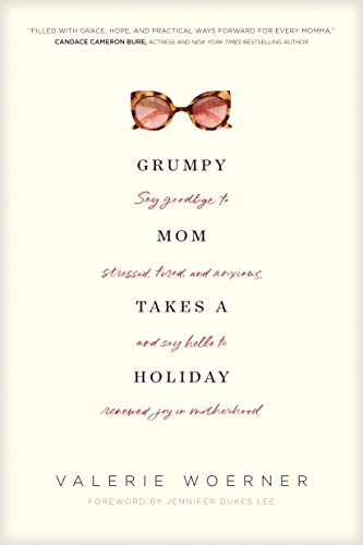 Book Cover Grumpy Mom Takes a Holiday: Say Goodbye to Stressed, Tired, and Anxious, and Say Hello to Renewed Joy in Motherhood