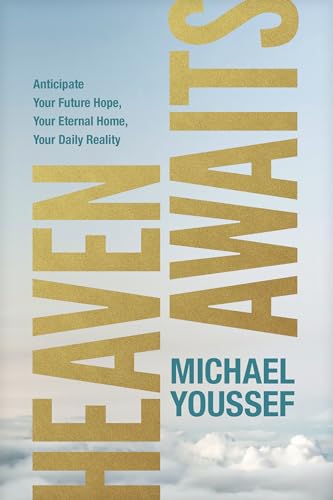 Heaven Awaits: Anticipate Your Future Hope, Your Eternal Home, Your Daily Reality