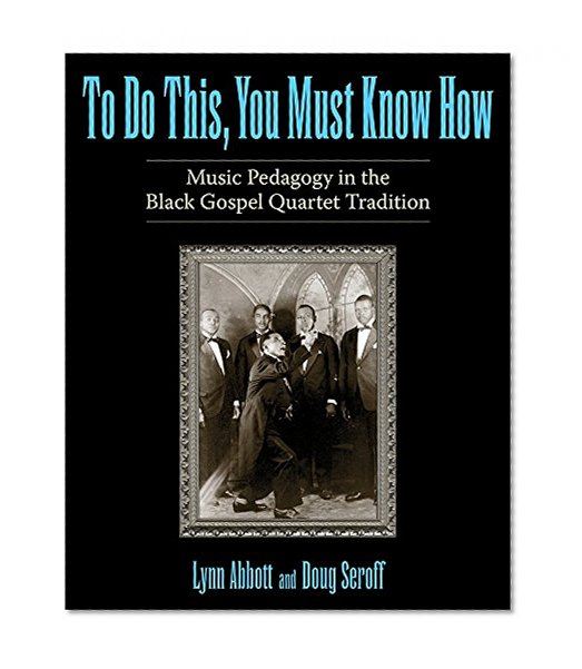 To Do This, You Must Know How: Music Pedagogy in the Black Gospel Quartet Tradition (American Made Music Series)