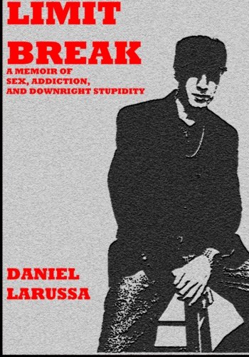 Limit Break: A Memoir of Sex, Addiction, and Downright Stupidity