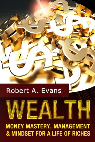 Wealth: Money Mastery, Management and Mindset for a Life of Riches