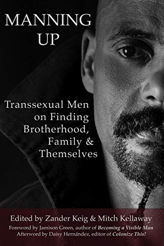 Manning Up: Transsexual Men on Finding Brotherhood, Family and Themselves